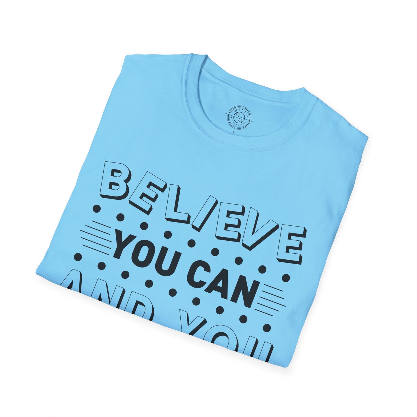 Believe You Can and You Will - T-Shirt