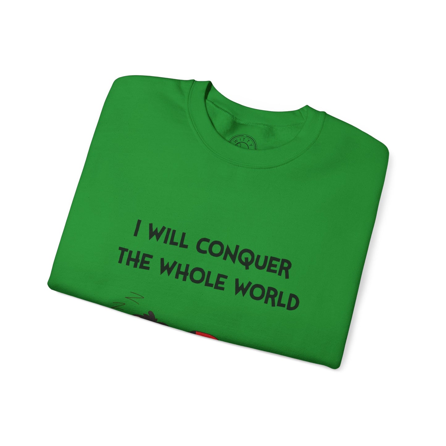 I'll Conquer The Whole World Tomorrow - Sweatshirt