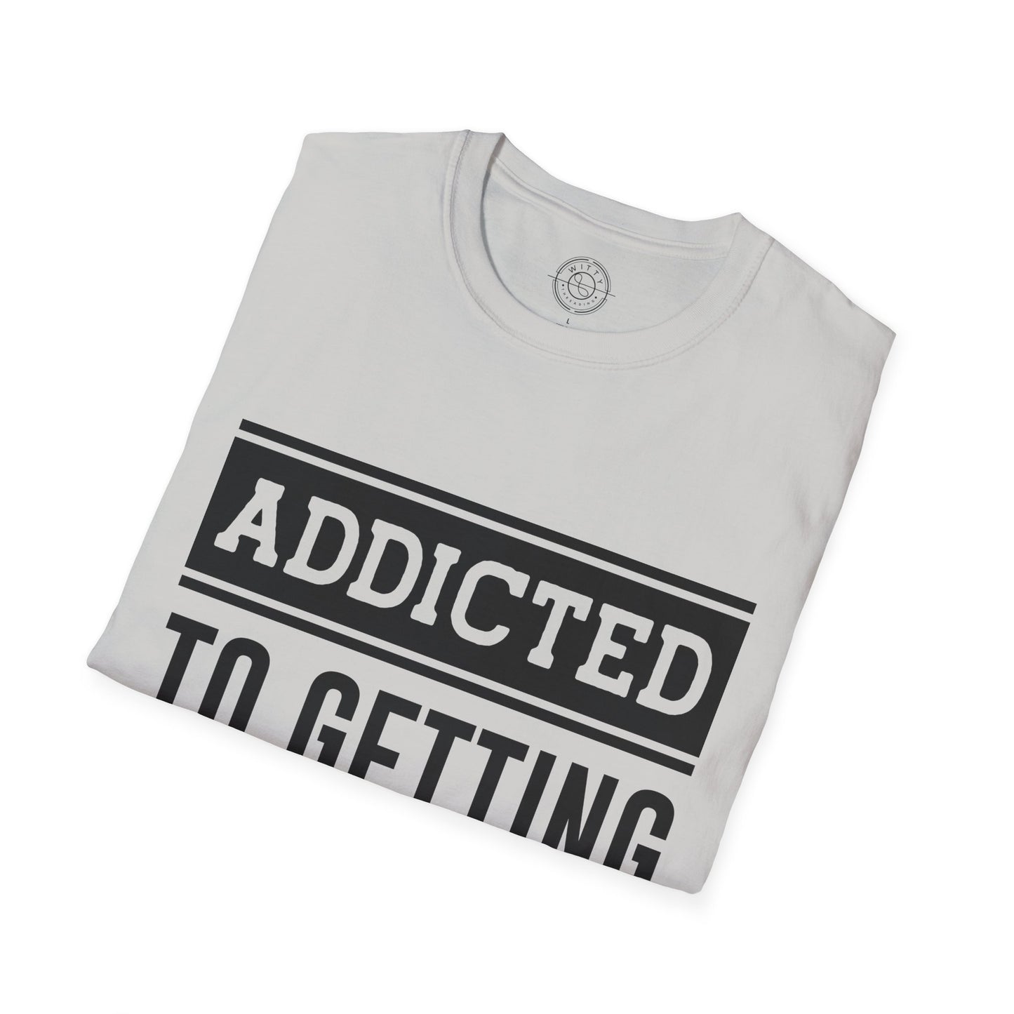 Addicted to getting Stronger- T-Shirt