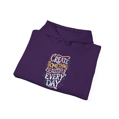 Create Something Beautiful Everyday -  Hoodie