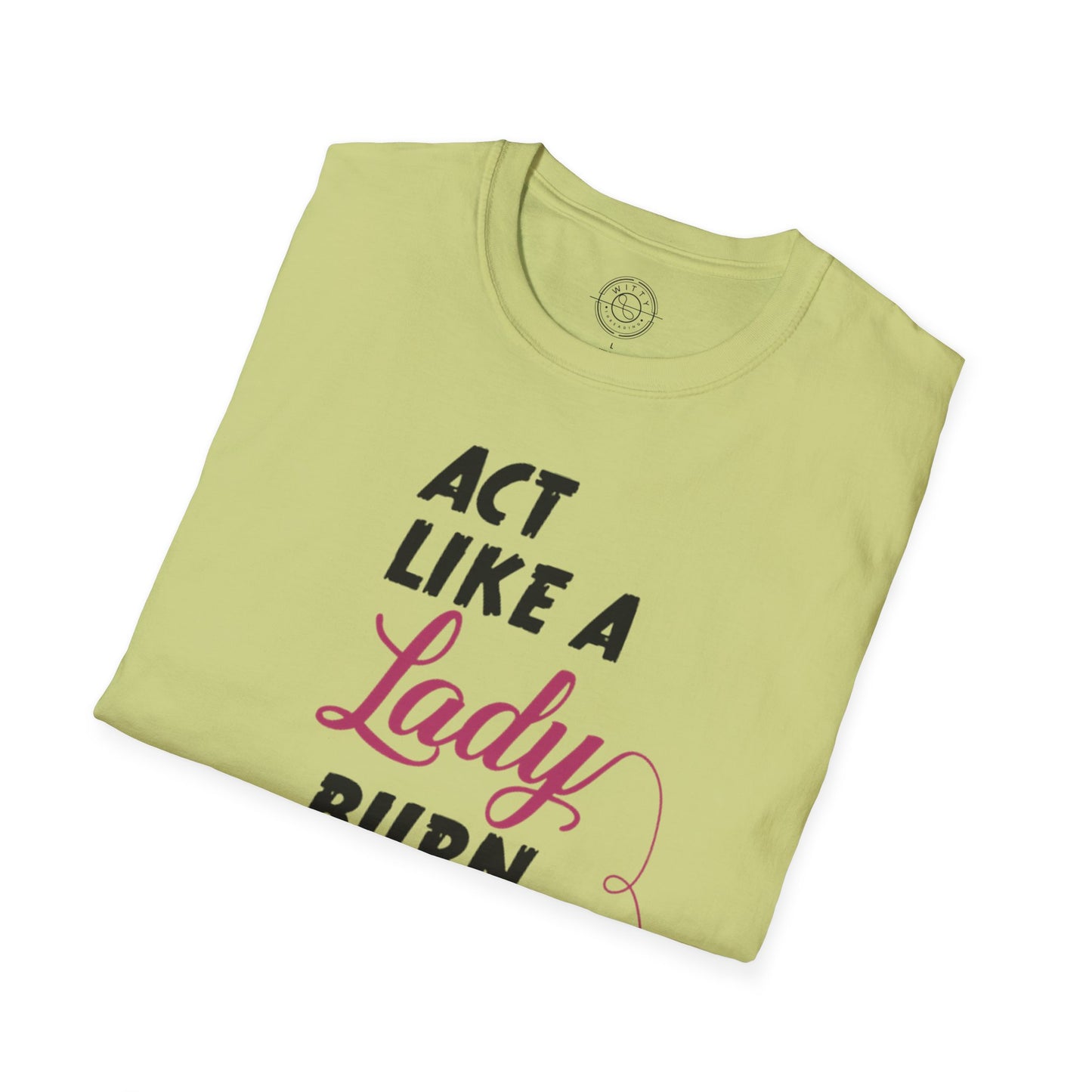 Act Like a LADY Burn Like a BOSS - T-Shirt