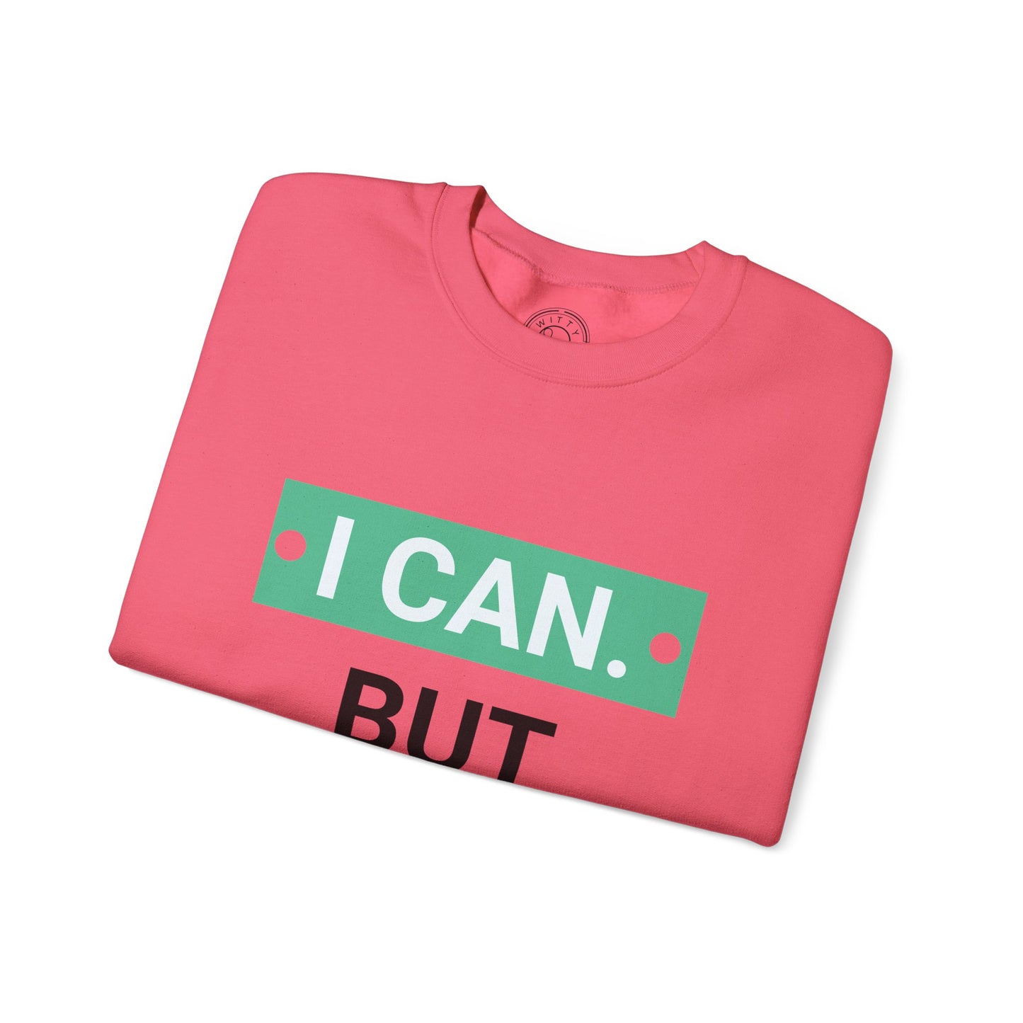 I Can BUT I Won't - Sweatshirt