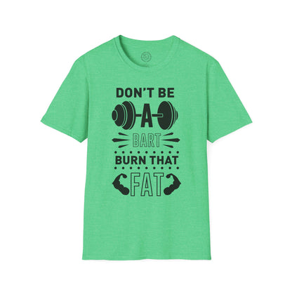 Don't be a BART burn that FAT - T-Shirt
