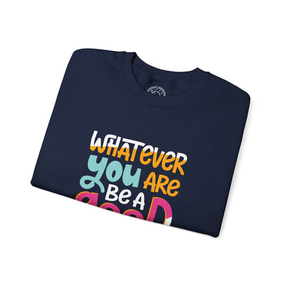 Whatever YOU'RE be a GOOD ONE - Sweatshirt