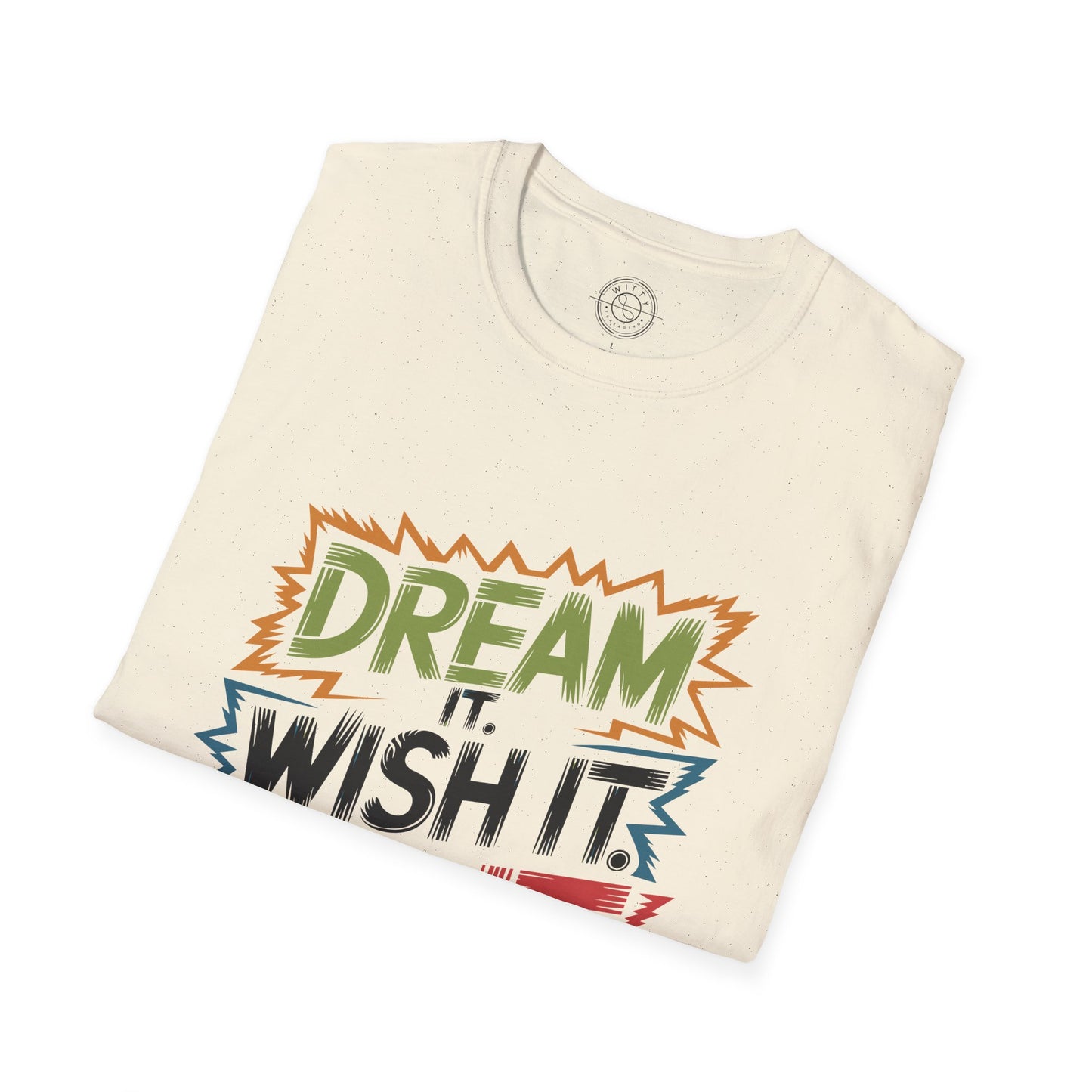 Dream it Wish it Do it - T-Shirt