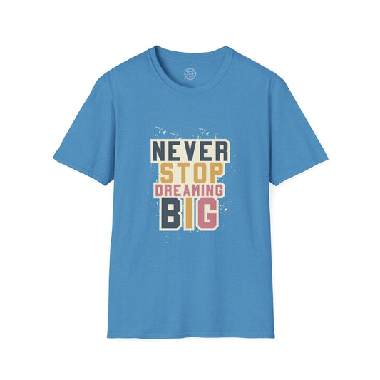 Never Stop Dreaming Big - T-Shirt