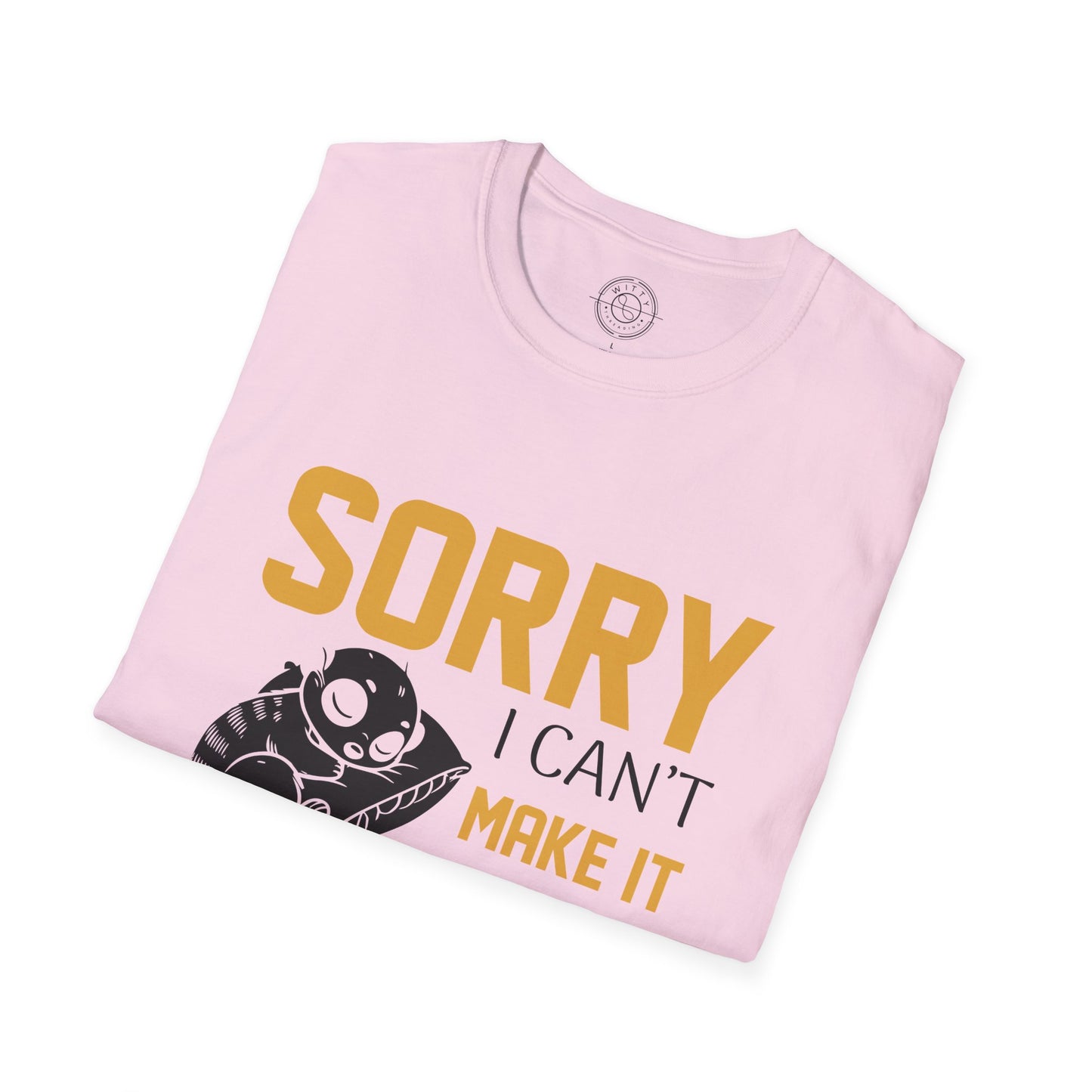 Sorry I Can't Make it - T-Shirt