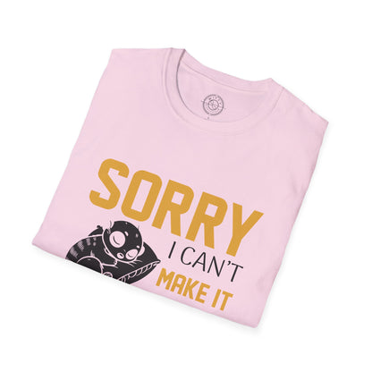Sorry I Can't Make it - T-Shirt