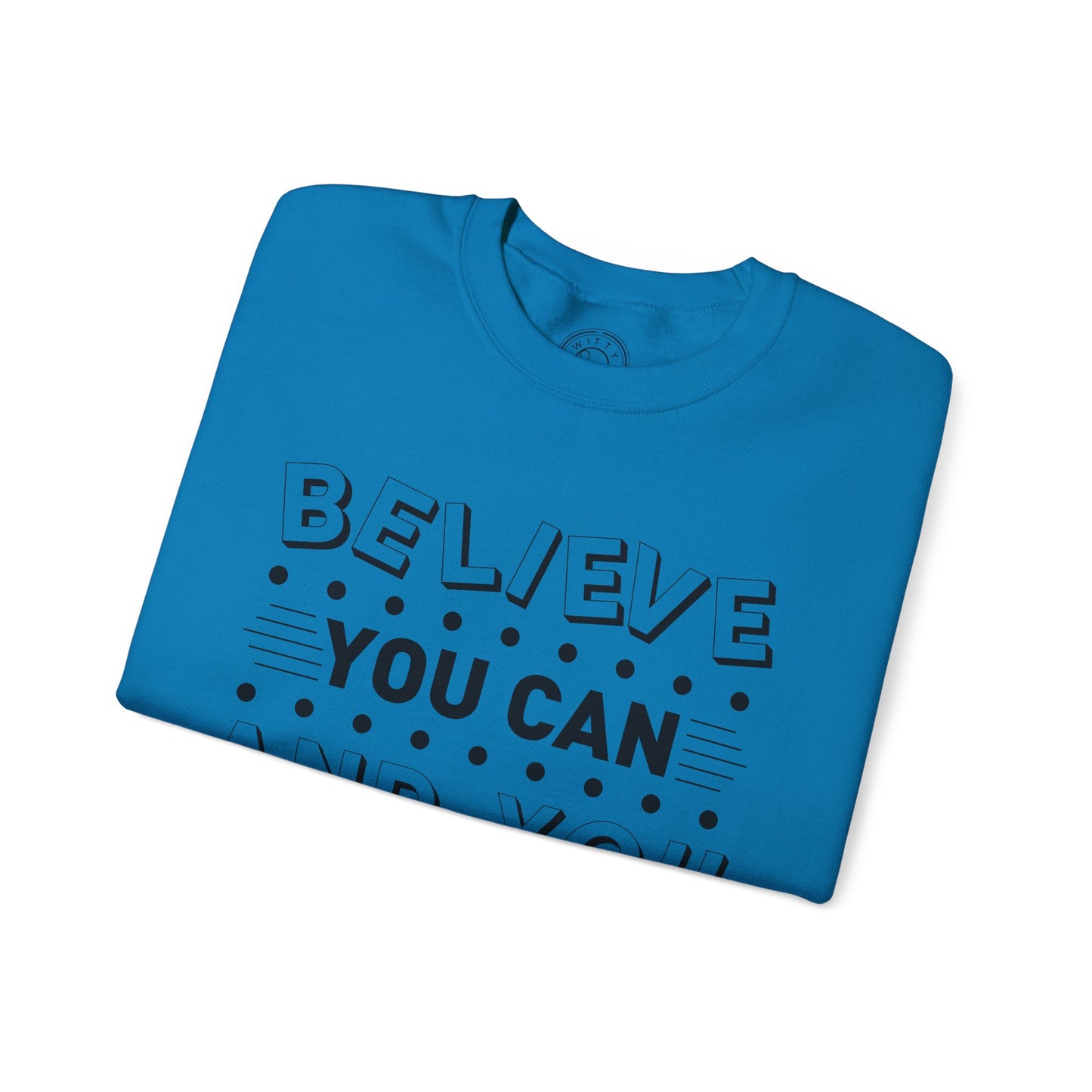 Believe You Can and You Will - Sweatshirt