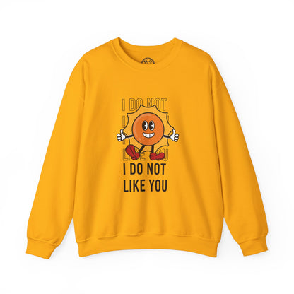 I Do Not Like You - Sweatshirt