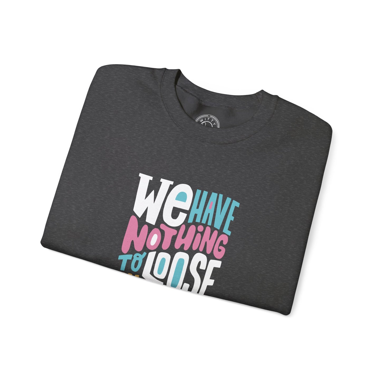 We've nothing to loose and a world to see - Sweatshirt