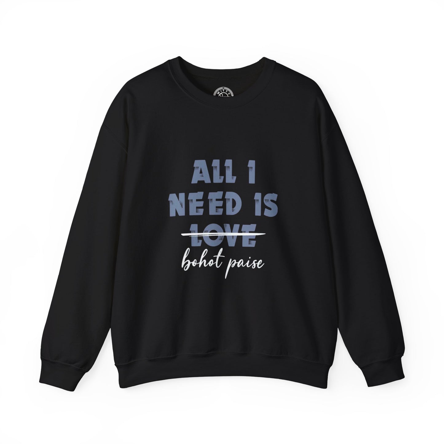 All I Need is Bohot Paise - Sweatshirt