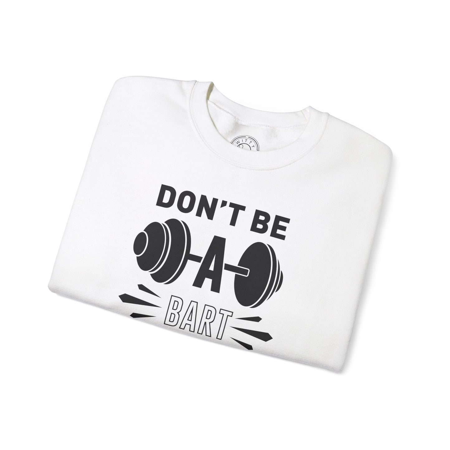 Don't be a BART burn that FAT - Sweatshirt