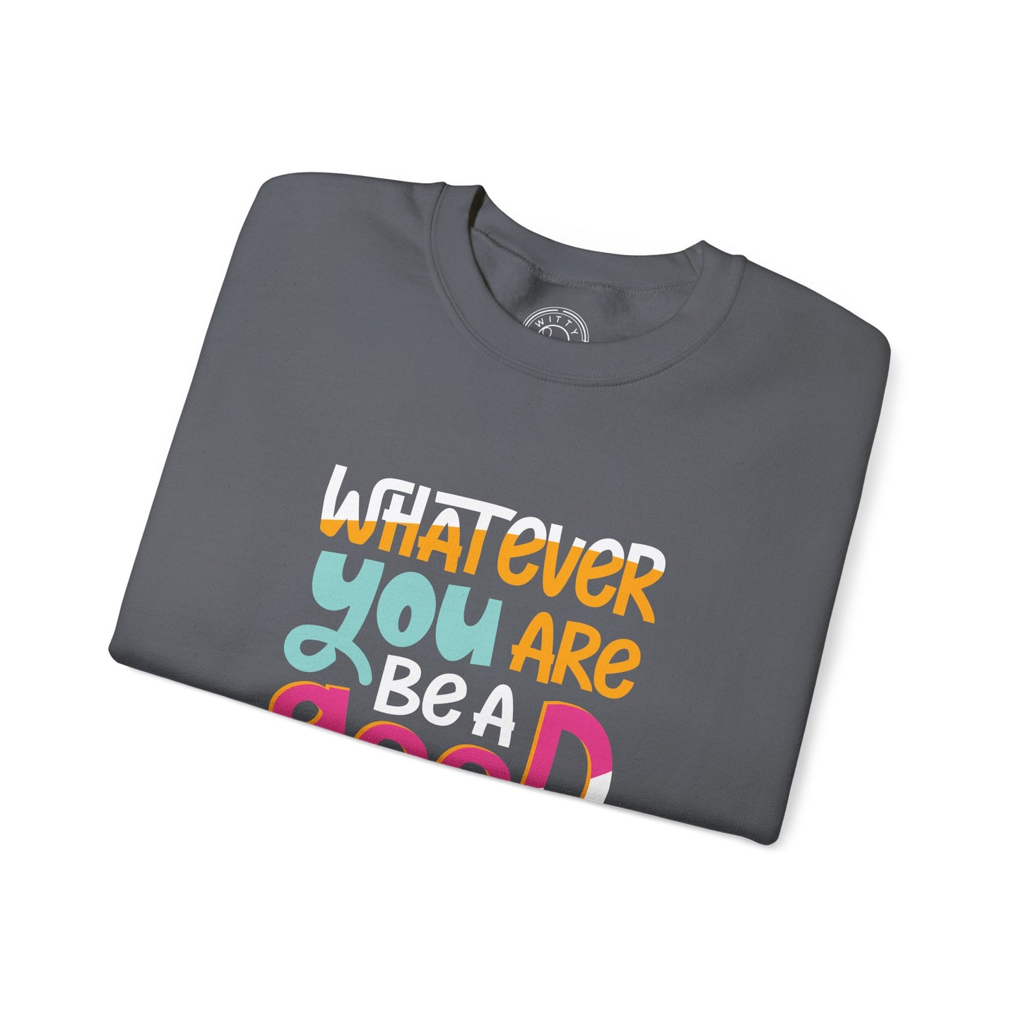 Whatever YOU'RE be a GOOD ONE - Sweatshirt