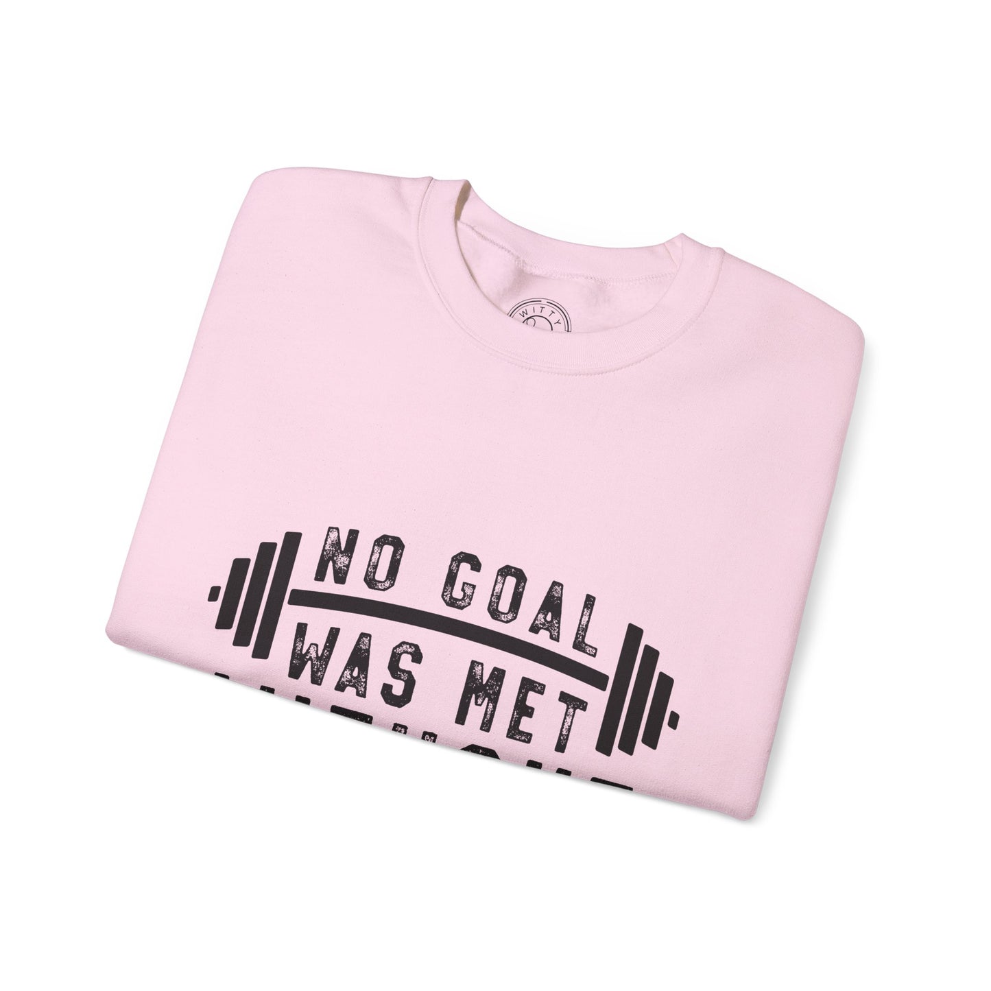 No Goal Was Met Without a Little Sweat - Sweatshirt