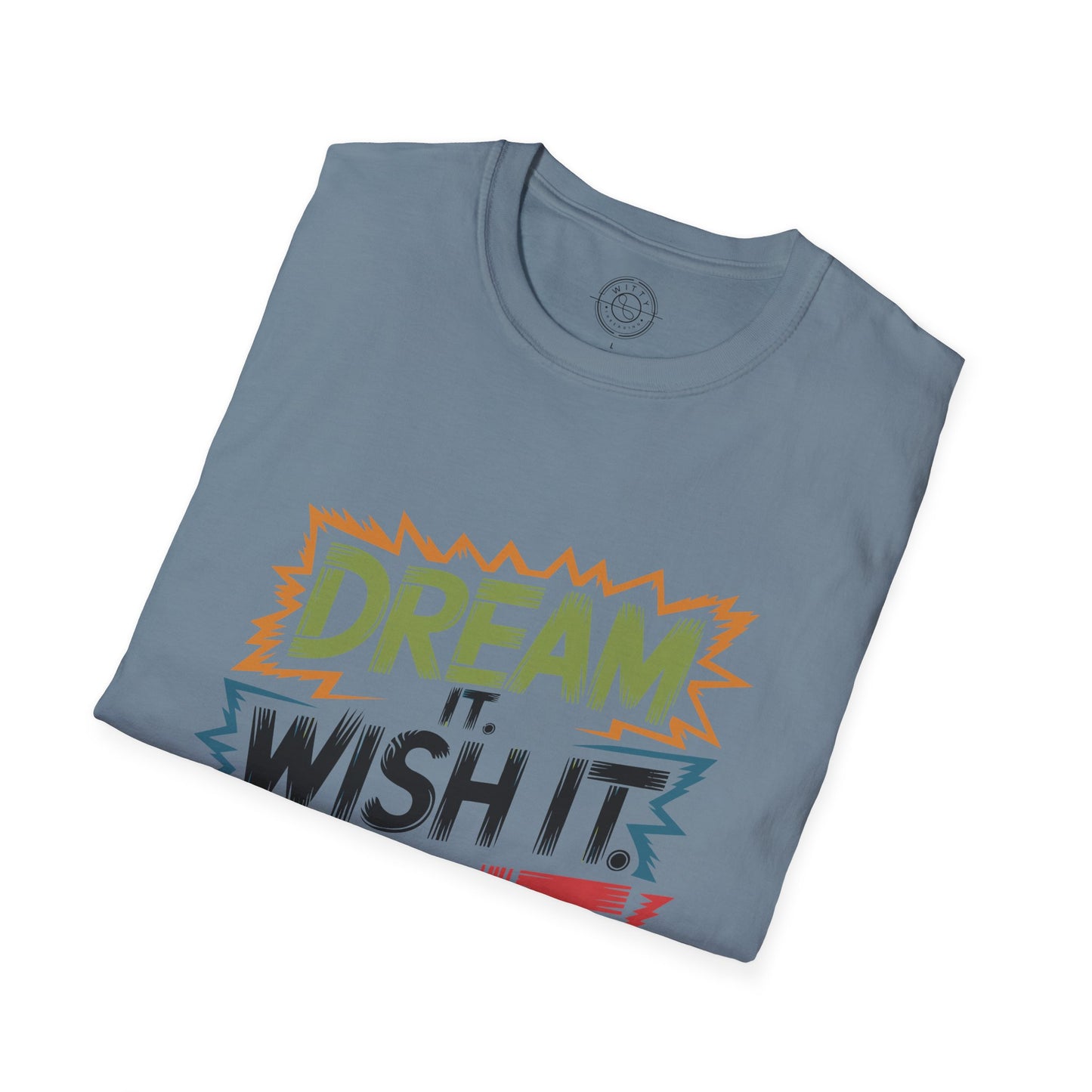 Dream it Wish it Do it - T-Shirt