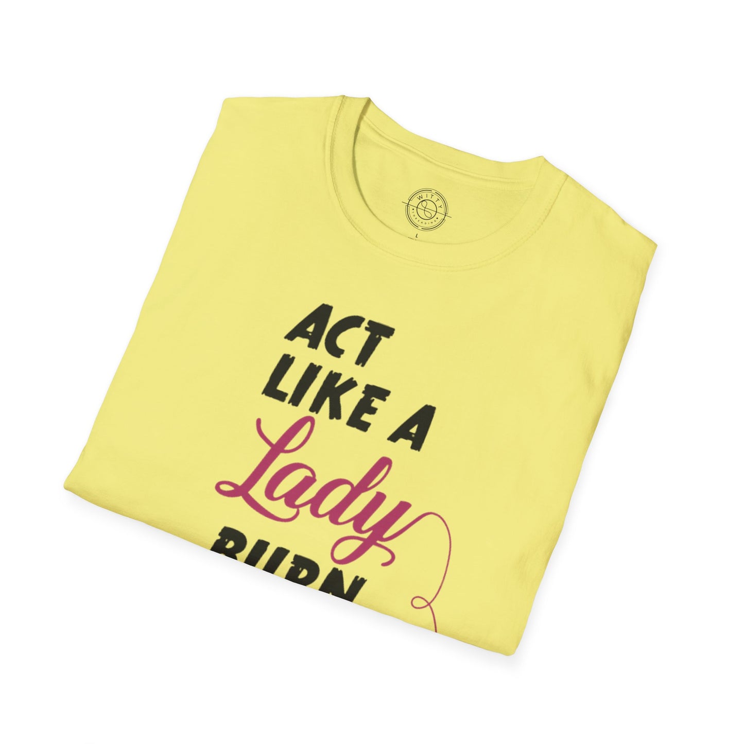 Act Like a LADY Burn Like a BOSS - T-Shirt