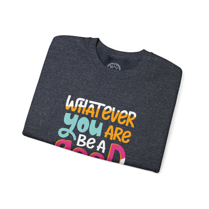 Whatever YOU'RE be a GOOD ONE - Sweatshirt