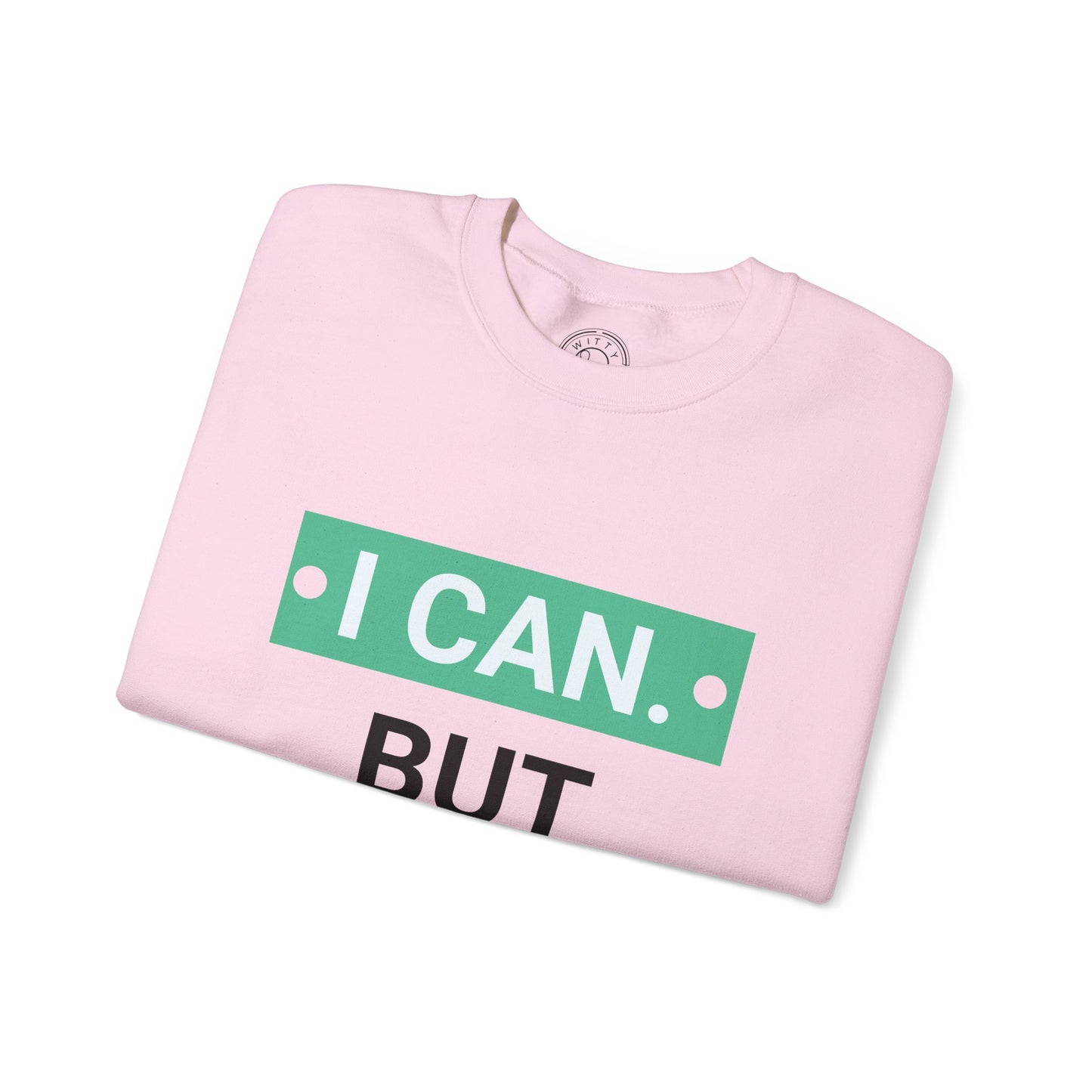 I Can BUT I Won't - Sweatshirt