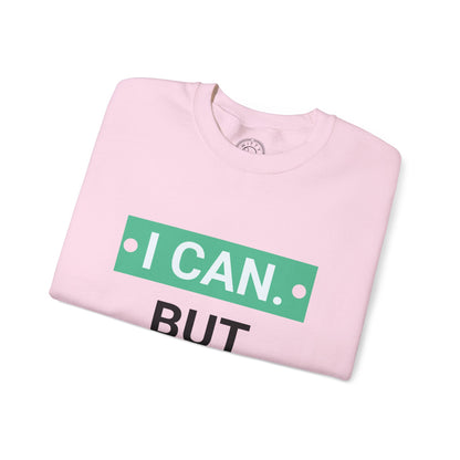 I Can BUT I Won't - Sweatshirt