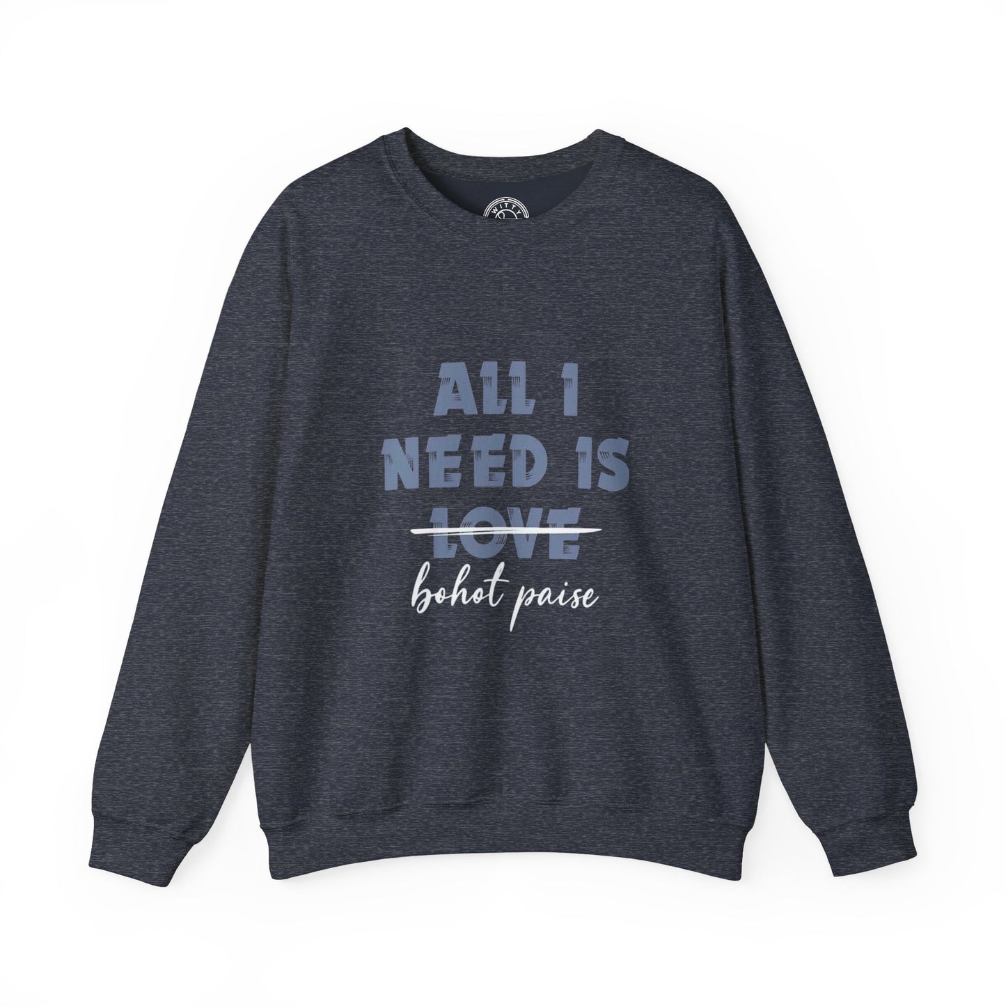 All I Need is Bohot Paise - Sweatshirt