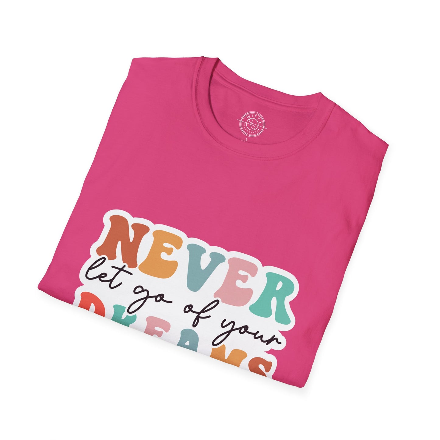 Never Let Go of Your Dreams - T-Shirt
