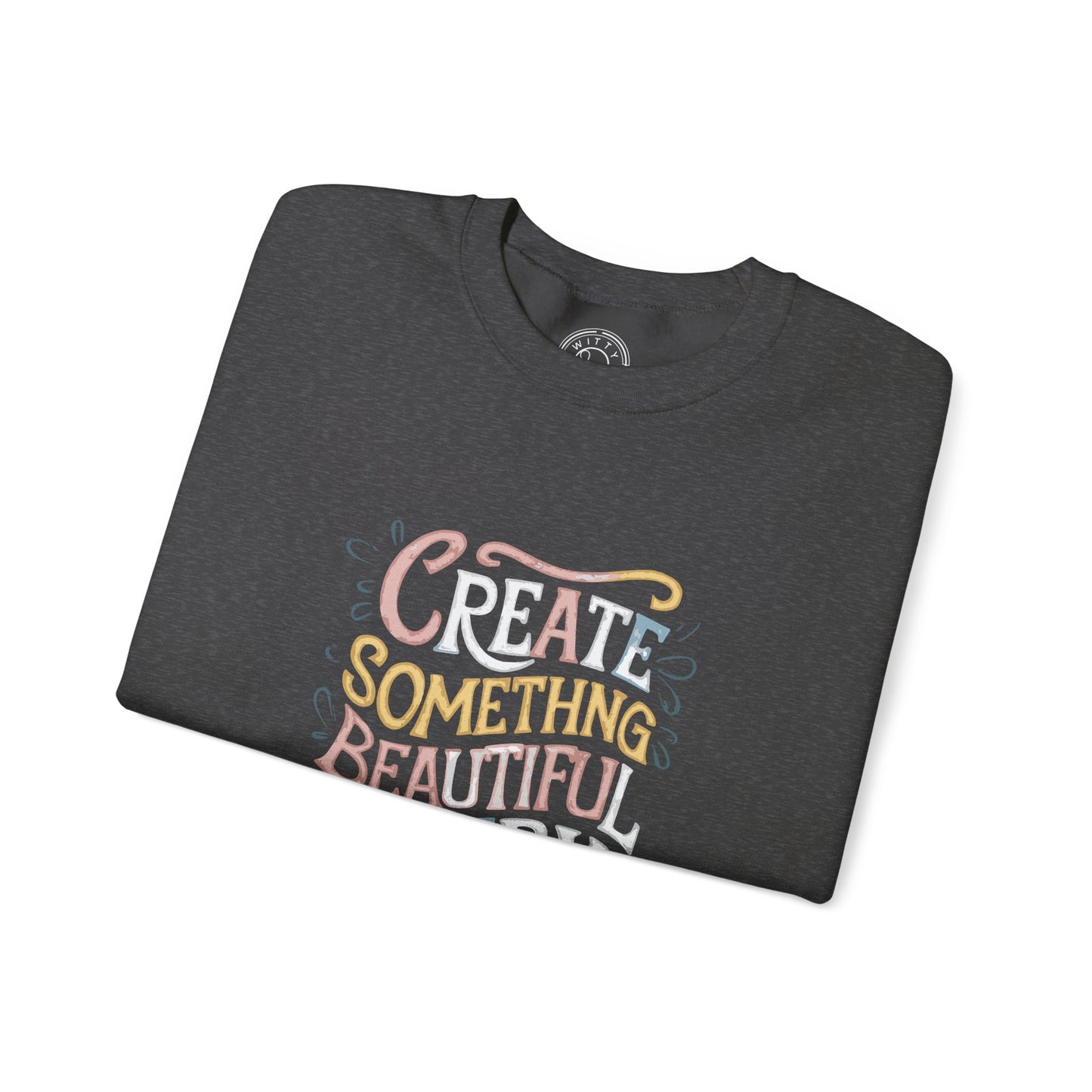 Create Something Beautiful Everyday - Sweatshirt