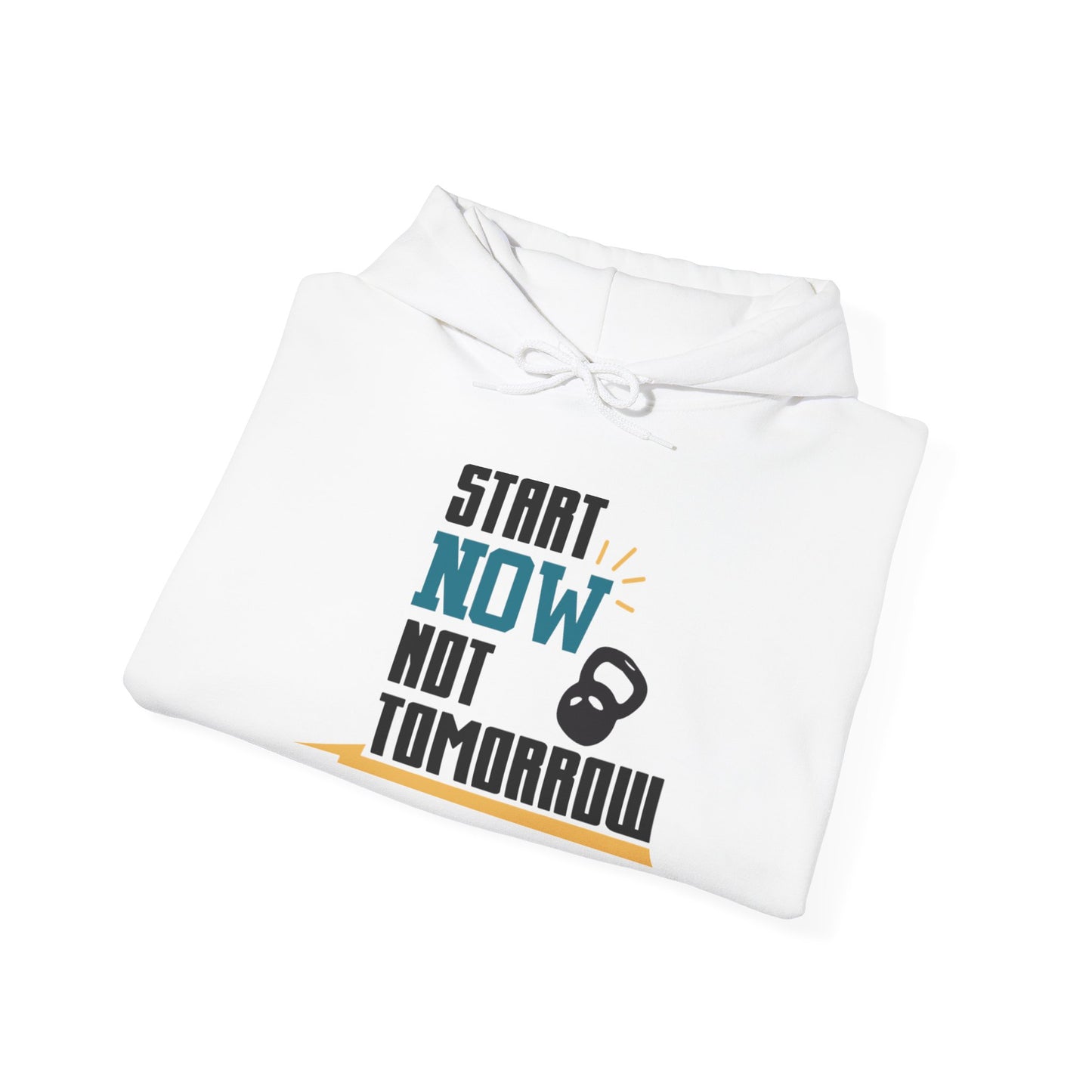 Start Now Not Tomorrow - Hoodie