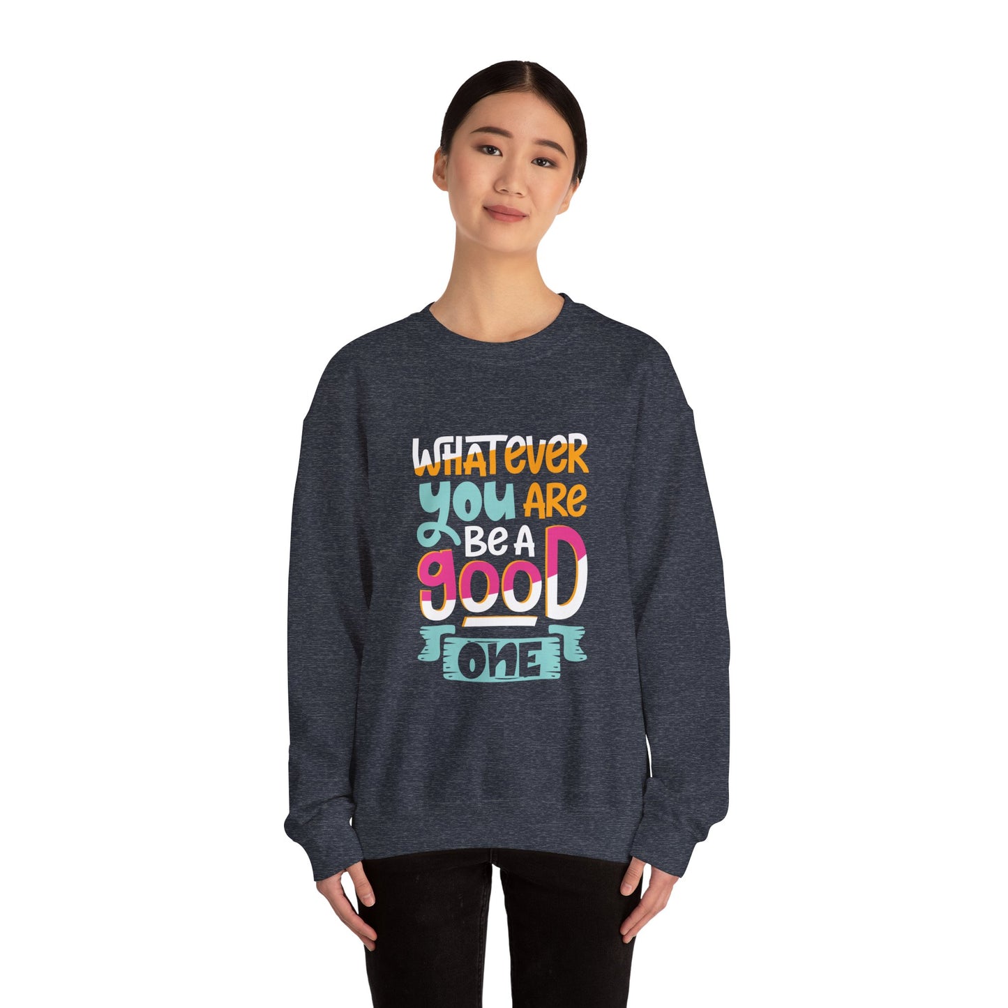 Whatever YOU'RE be a GOOD ONE - Sweatshirt