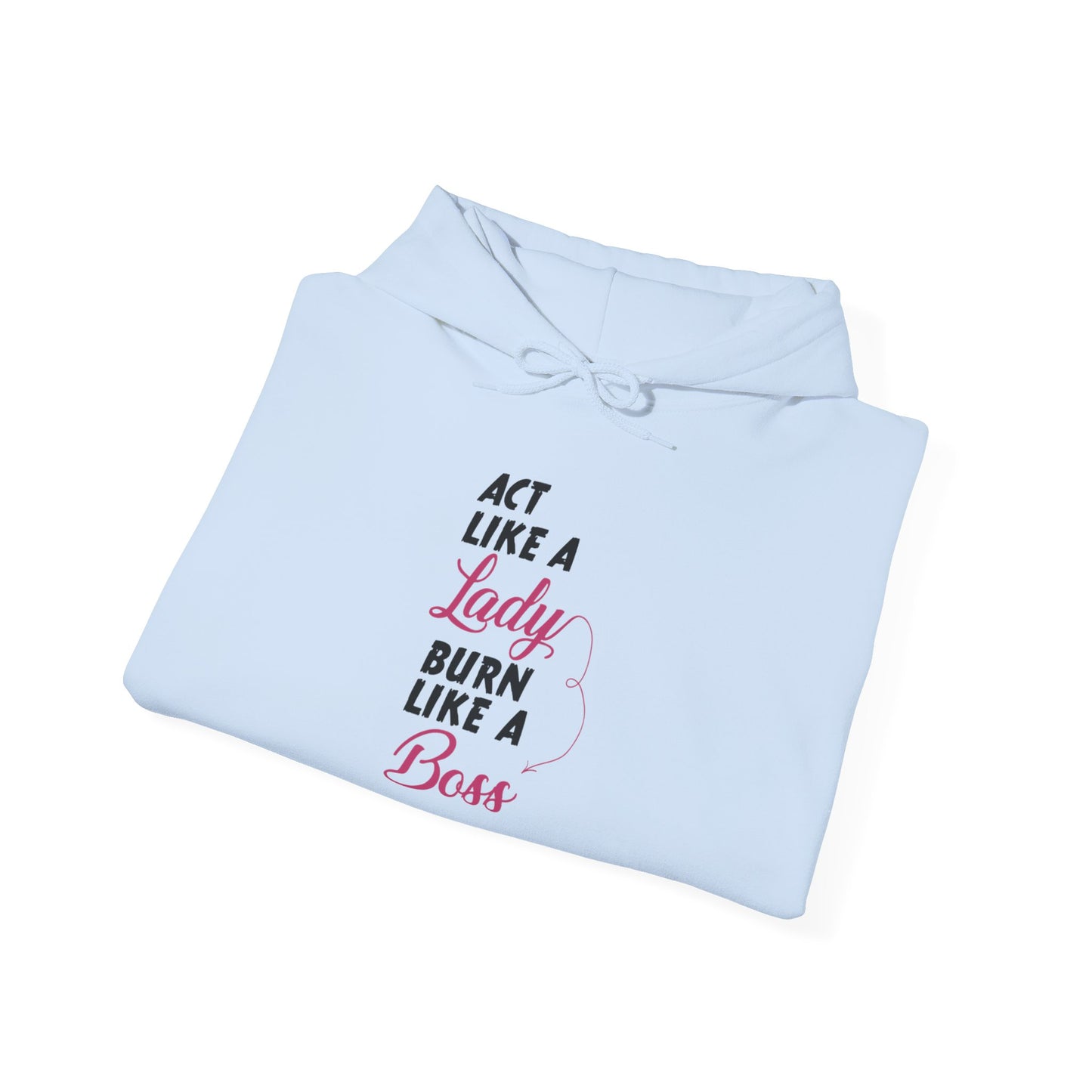 Act Like a LADY Burn Like a BOSS - Hoodie