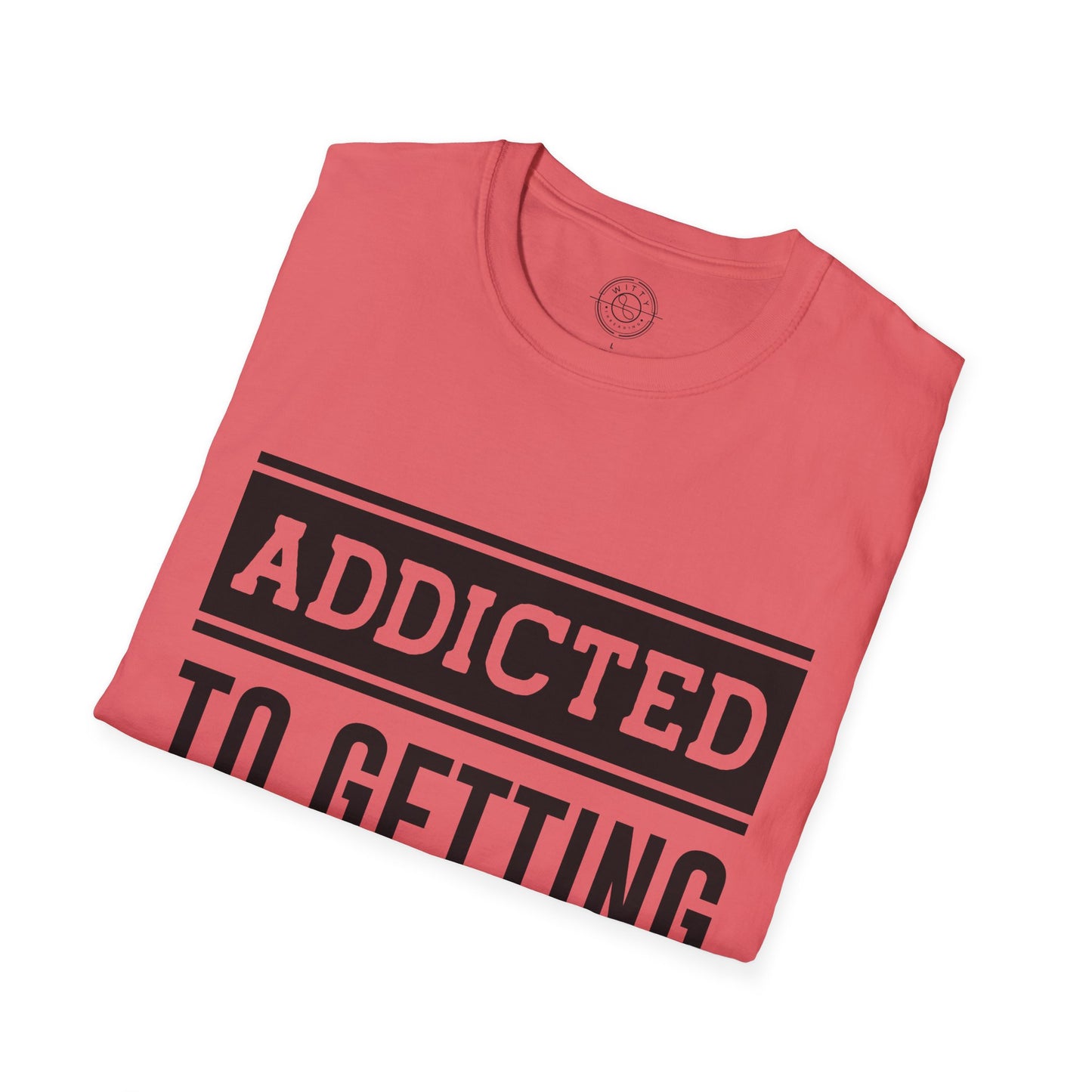Addicted to getting Stronger- T-Shirt