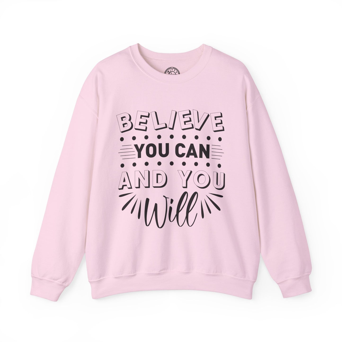 Believe You Can and You Will - Sweatshirt