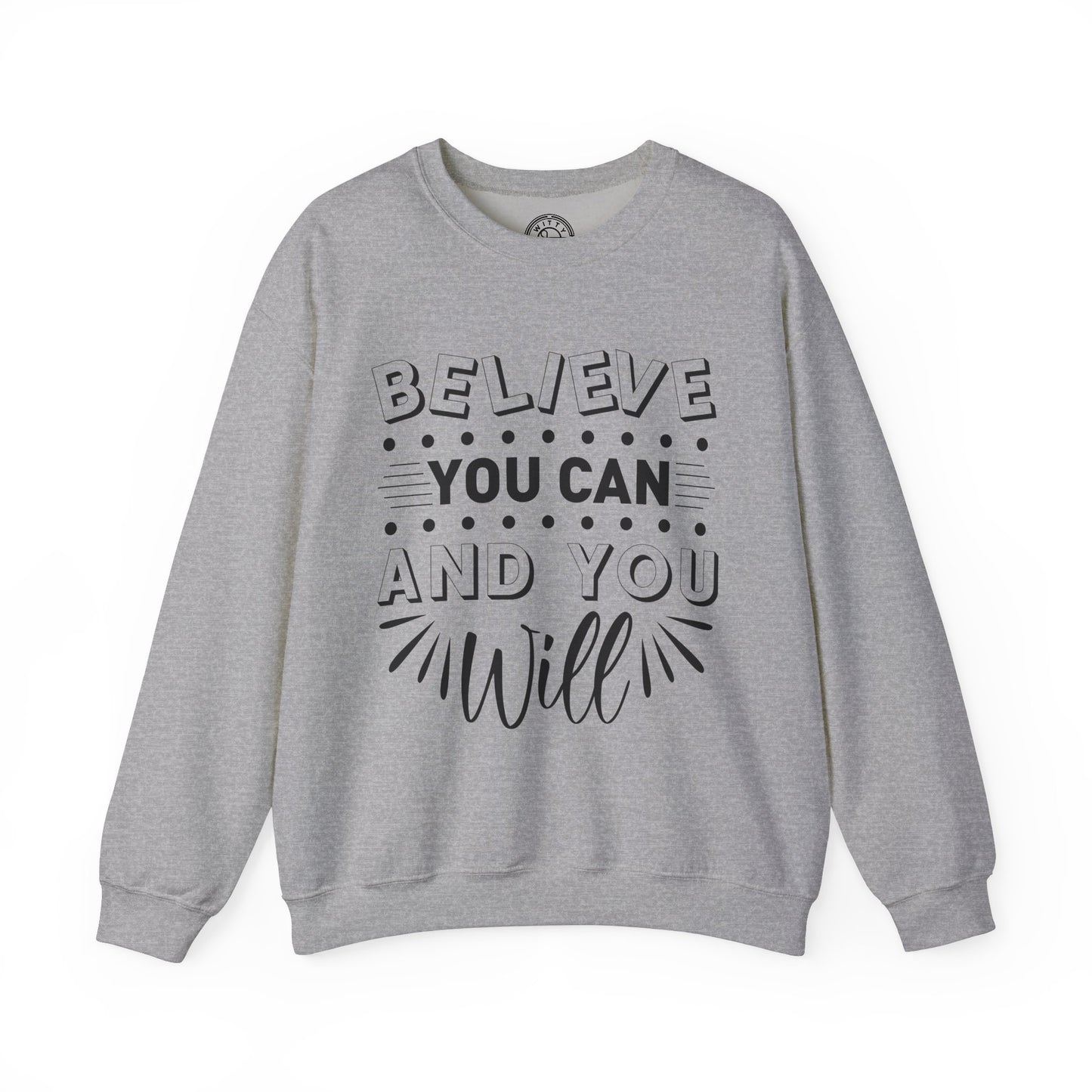 Believe You Can and You Will - Sweatshirt