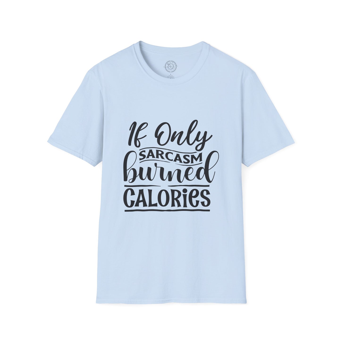 If Only Sarcasm Burned Calories - T-Shirt