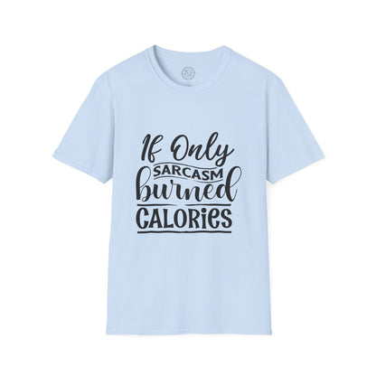 If Only Sarcasm Burned Calories - T-Shirt