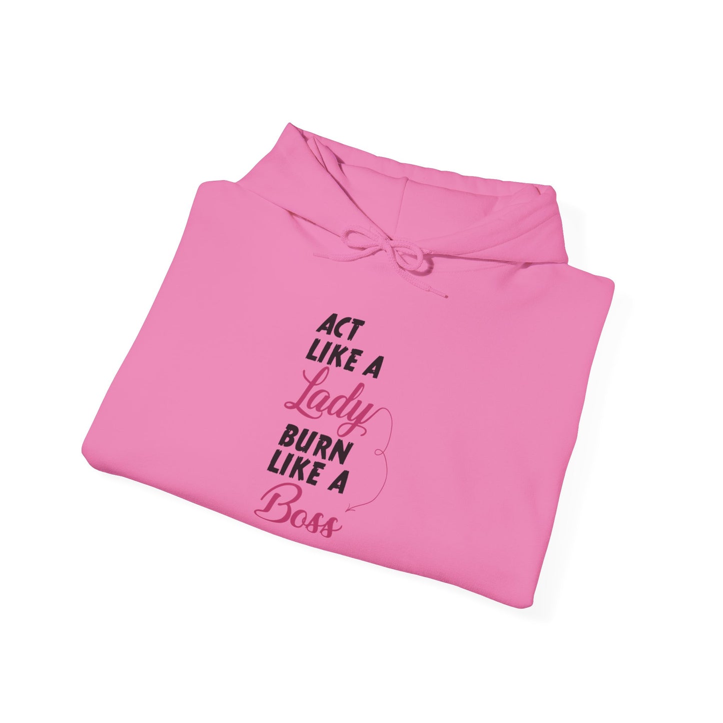 Act Like a LADY Burn Like a BOSS - Hoodie