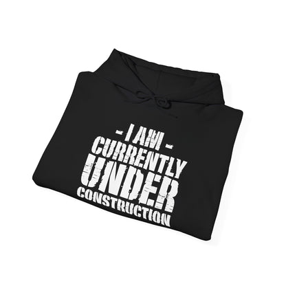 I'm Currently Under Construction -  Hoodie