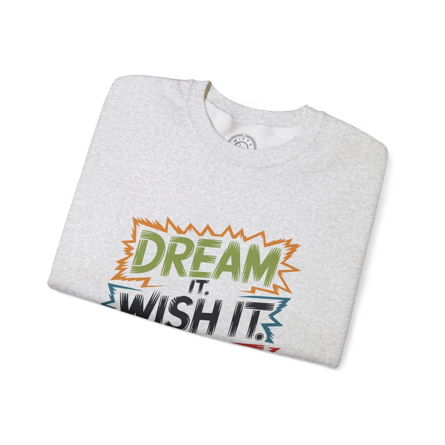 Dream it Wish it Do it - Sweatshirt