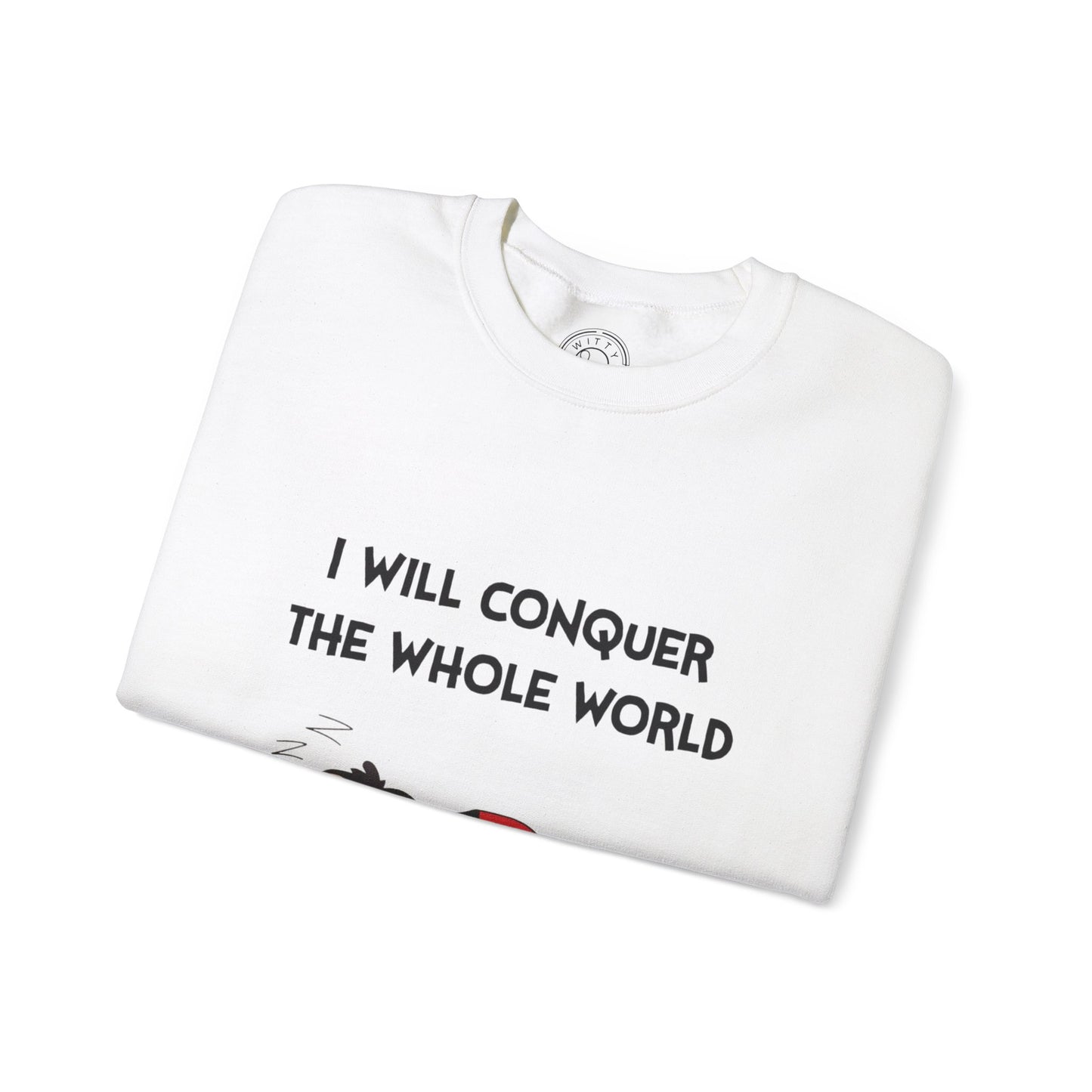 I'll Conquer The Whole World Tomorrow - Sweatshirt