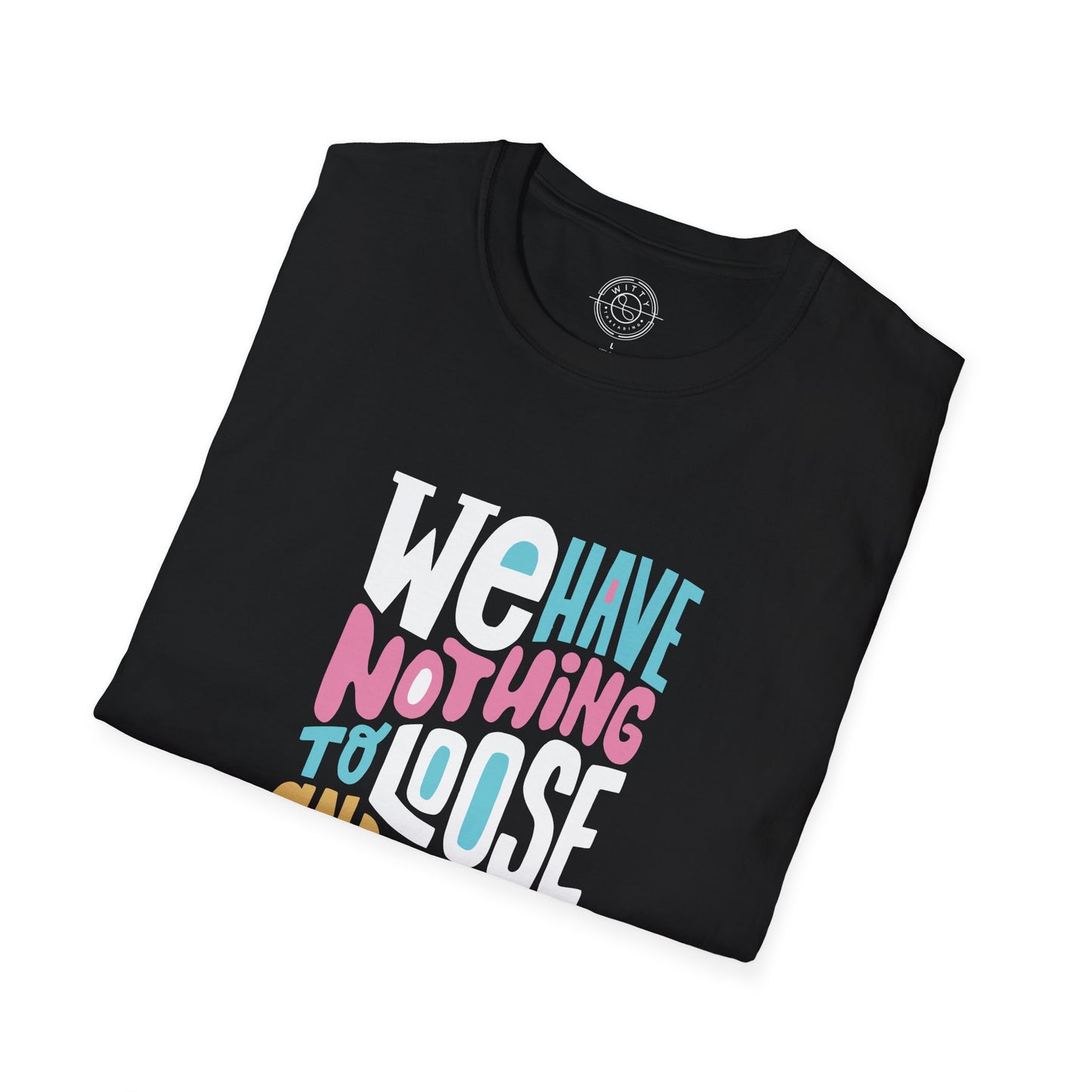 We Have Nothing to Loose - T-Shirt