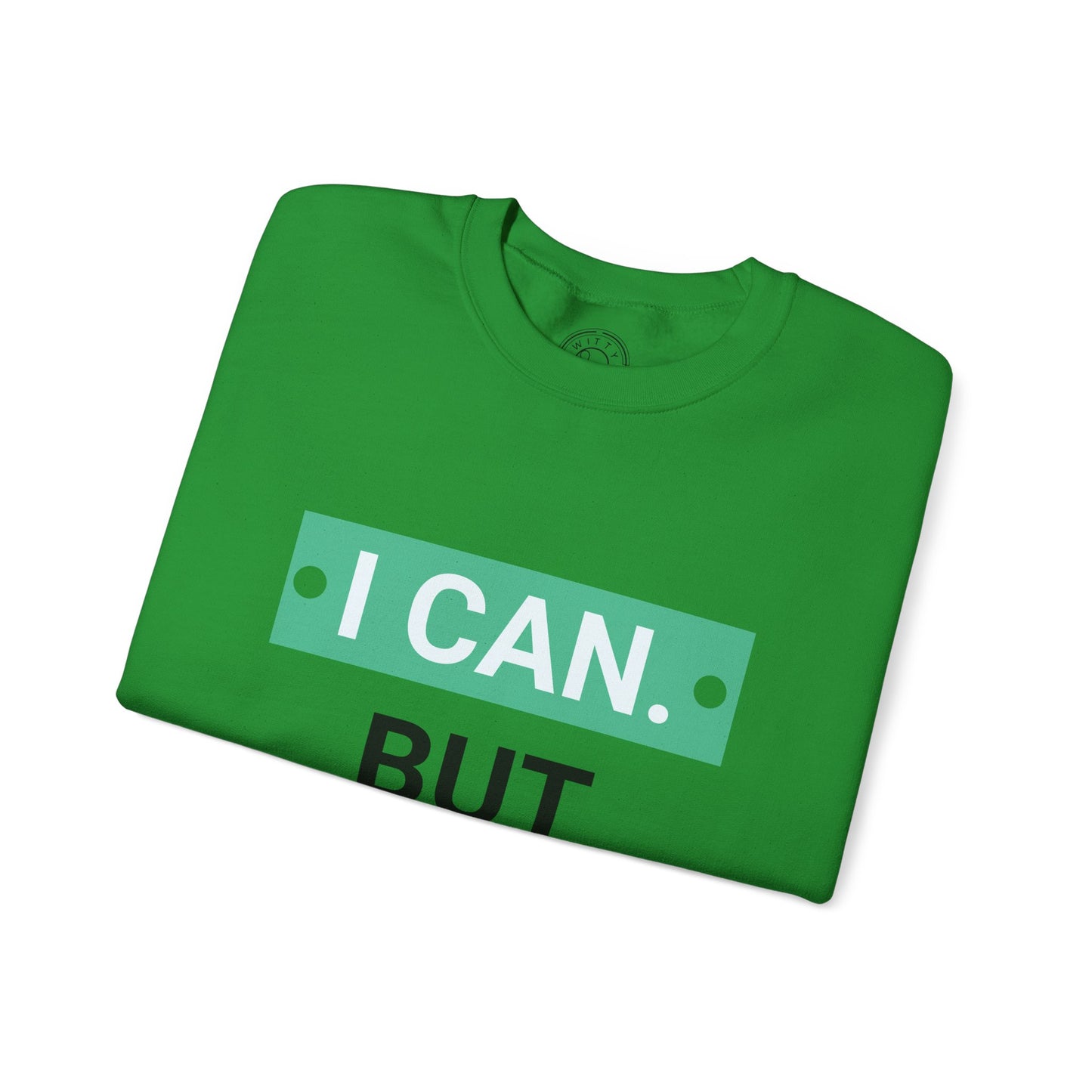 I Can BUT I Won't - Sweatshirt