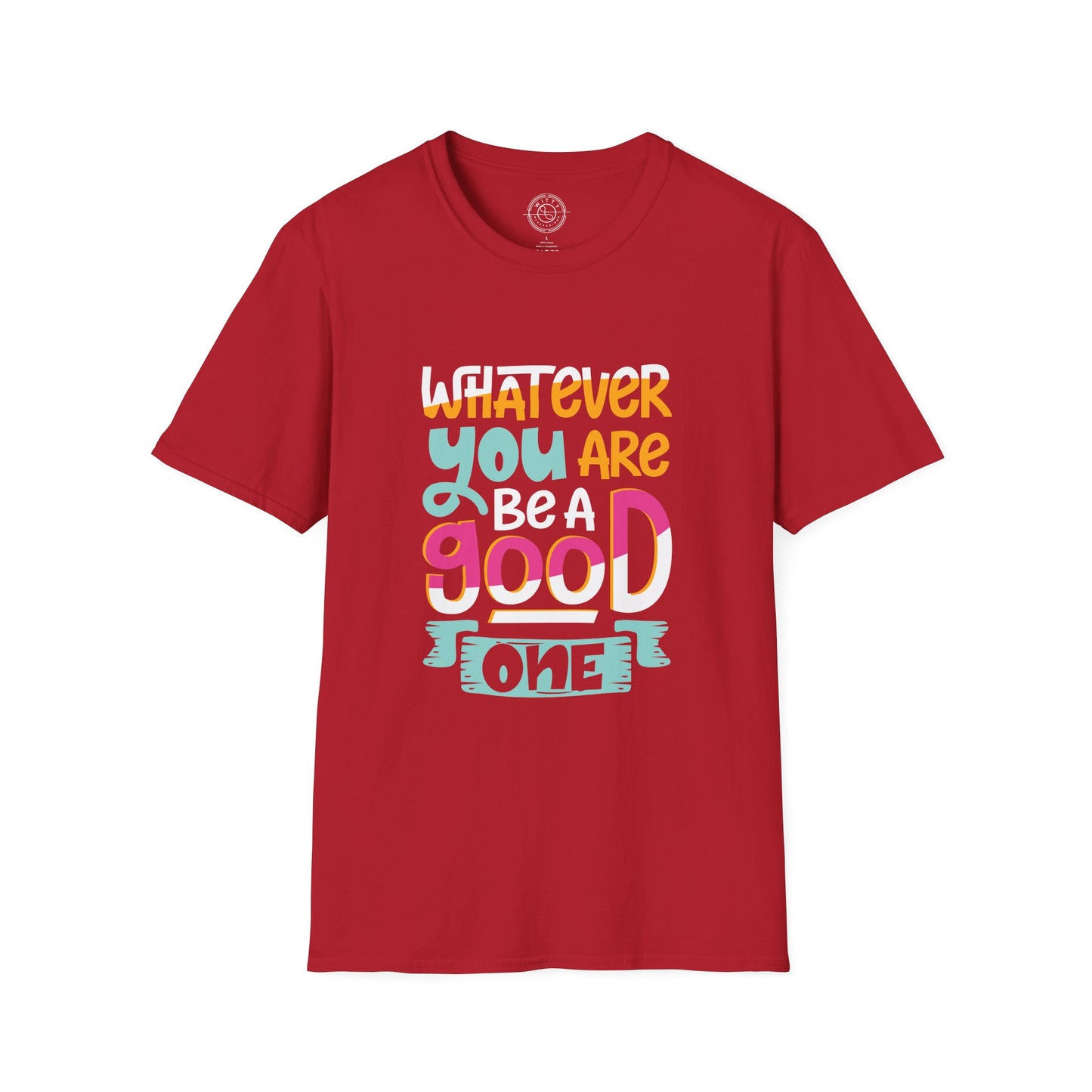 Whatever YOU'RE be a GOOD ONE - T-Shirt