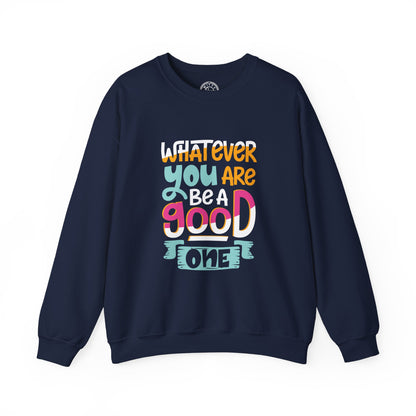Whatever YOU'RE be a GOOD ONE - Sweatshirt