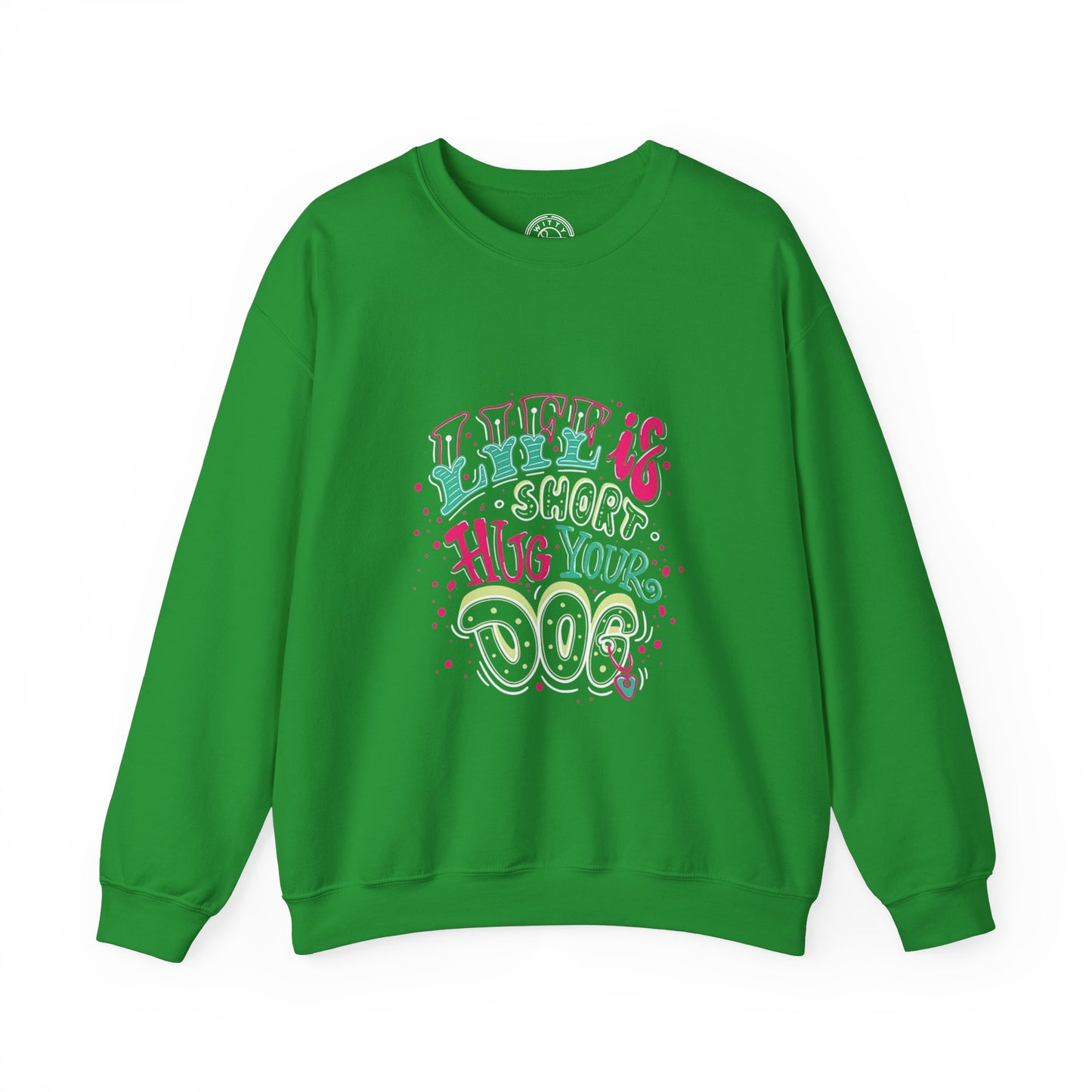 Life is short Hug your DOG - Sweatshirt