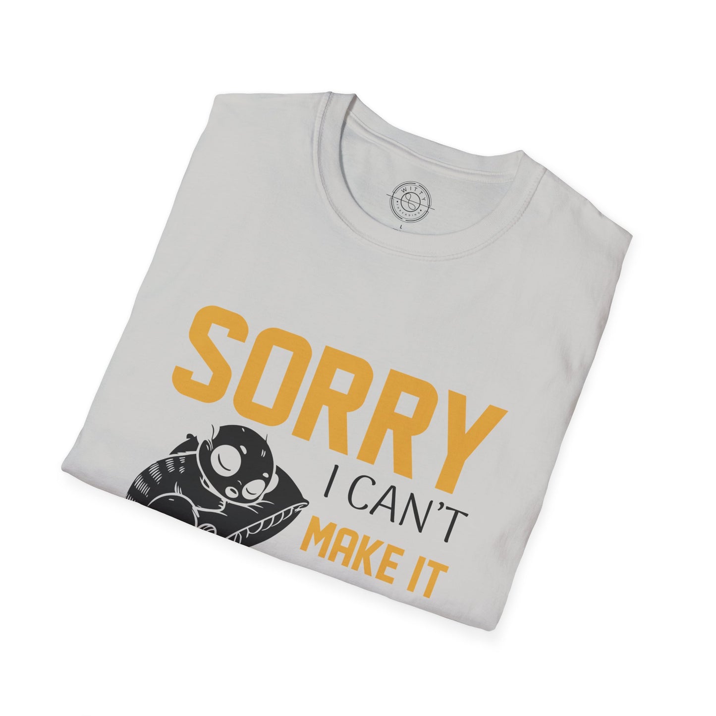 Sorry I Can't Make it - T-Shirt