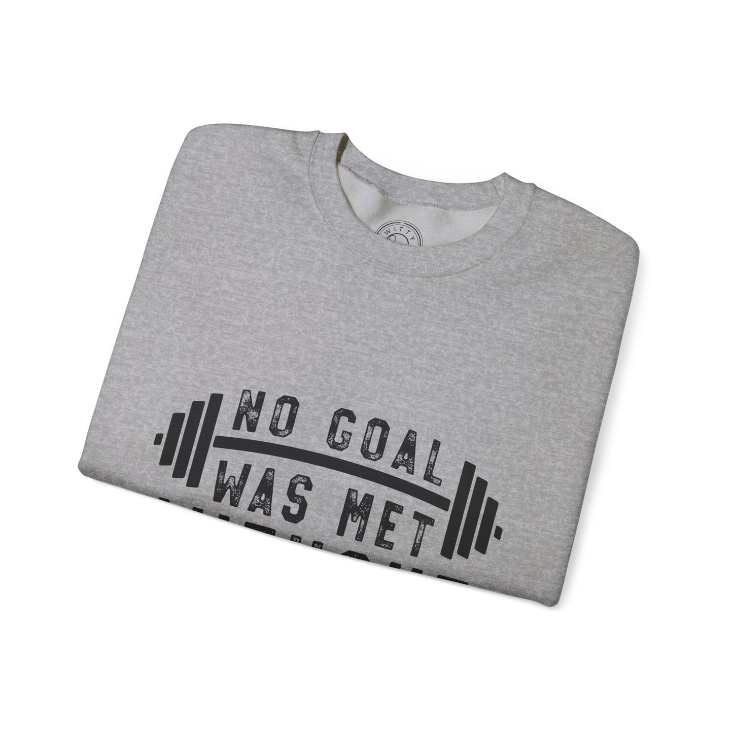 No Goal Was Met Without a Little Sweat - Sweatshirt