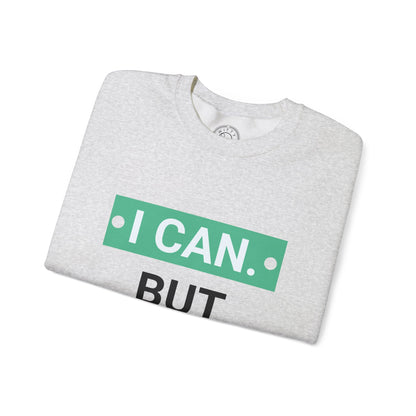 I Can BUT I Won't - Sweatshirt