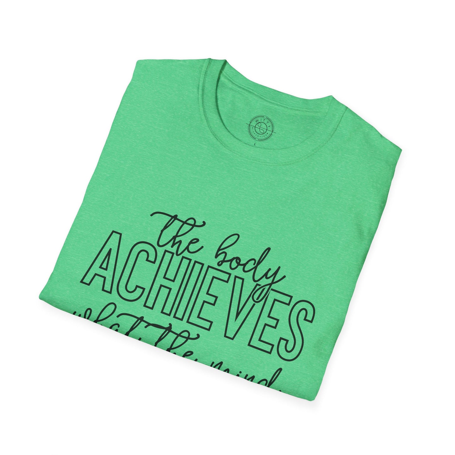 The Body Achieves What the Mind Believes - T-Shirt