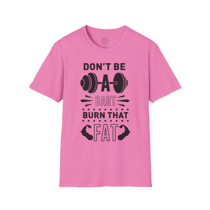Don't be a BART burn that FAT - T-Shirt