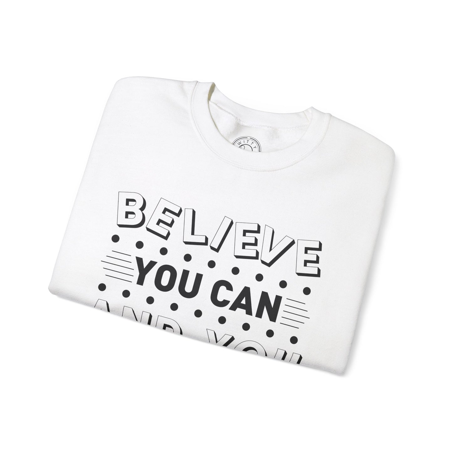 Believe You Can and You Will - Sweatshirt